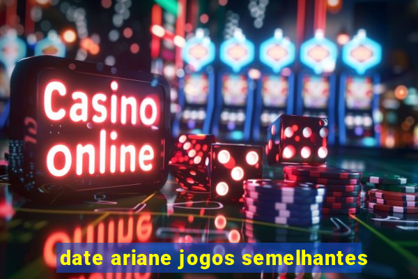 date ariane jogos semelhantes